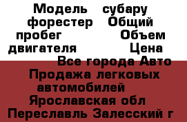  › Модель ­ субару форестер › Общий пробег ­ 70 000 › Объем двигателя ­ 1 500 › Цена ­ 800 000 - Все города Авто » Продажа легковых автомобилей   . Ярославская обл.,Переславль-Залесский г.